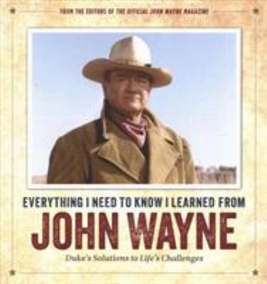 John Wayne Everything I need to know I learned from John Wayne
